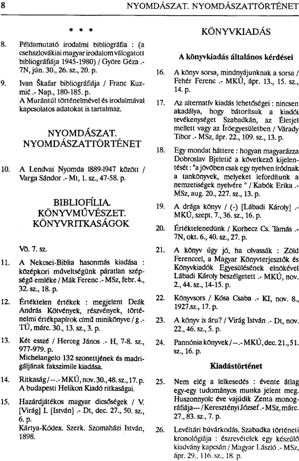 A Lendvai Nyomda 1889-1947 között / Varga Sándor.- Mt, 1. sz., 47-58. p. BIBLIOFILLÁ KÖNYVMŰVÉSZET. KÖNYVRITKASÁGOK Vö. 7. sz. 11.