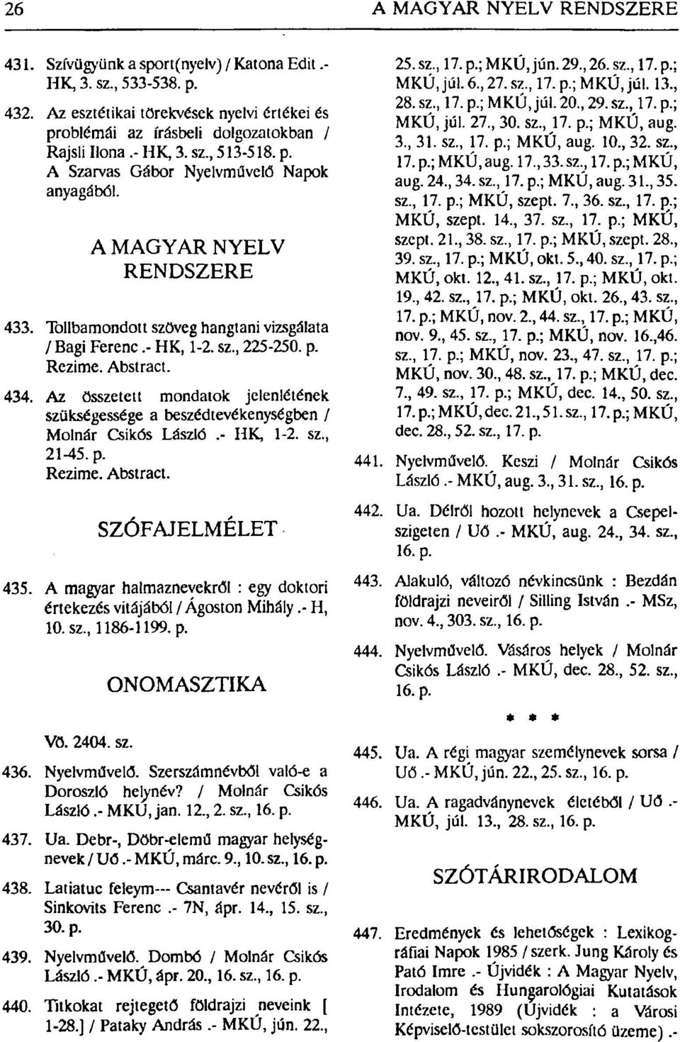 434. Az összetett mondatok jelenlétének szükségessége a beszédtevékenységben / Molnár Csikós László.- HK, 1-2. sz, 21-45. p. Rezime. Abstract. SZÓFAJELMÉLET 435.