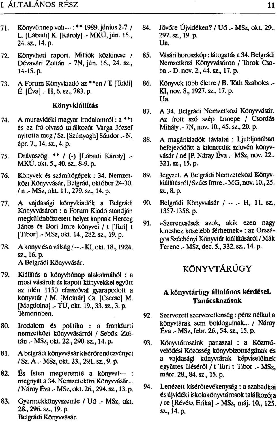 [Szúnyogh] Sándor.- N, ápr. 7., 14. sz., 4. p. 75. Drávaszögi ** / (-) [Lábadi Károly].- MKÚ, okt. 5., 40. sz., 8-9. p. 76. Könyvek és számítógépek : 34. Nemzetközi Könyvvásár, Belgrád, október 24-30.