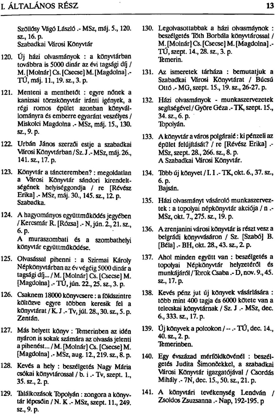 Menteni a menthetőt : egyre nőnek a kanizsai törzskönyvtár iránti igények, a régi romos épület azonban könyvállományra és emberre egyaránt veszélyes / Miskolci Magdolna.- MSz, máj. 15., 130. sz., 9.