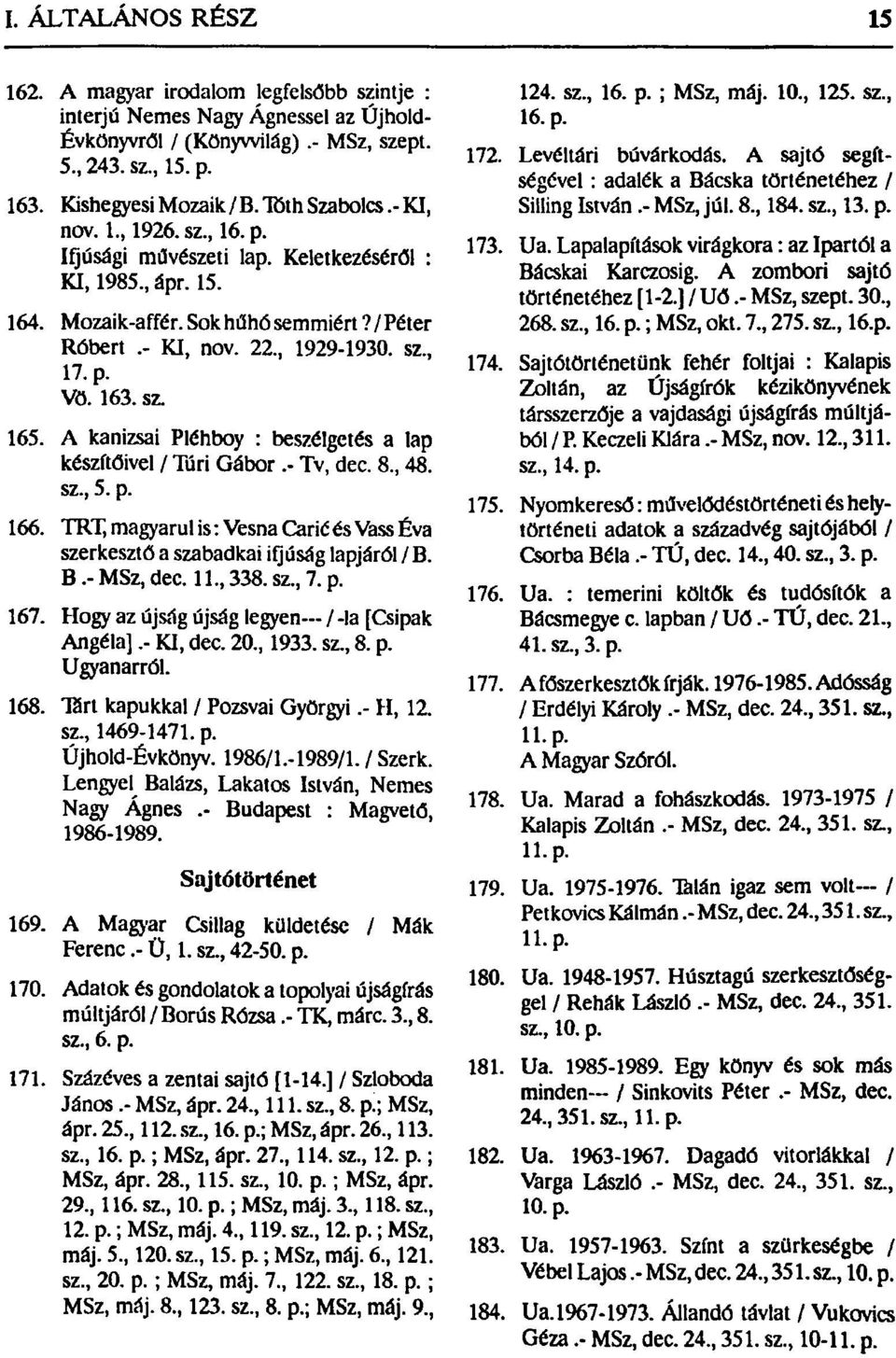 A kanizsai Pléhboy : beszélgetés a lap készítőivel / Túri Gábor.- Tv, dec. 8., 48. sz., 5. p. 166. TRT, magyarul is: Vesna Cárié és Vass Éva szerkesztő a szabadkai ifjúság lapjáról / B. B.- MSz, dec.