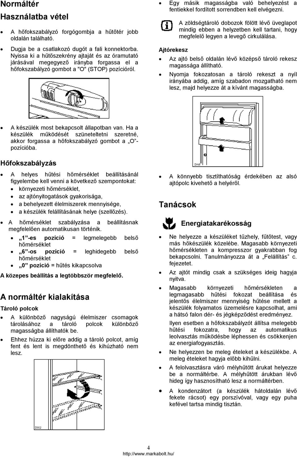 Egy másik magasságba való behelyezést a fentiekkel fordított sorrendben kell elvégezni.