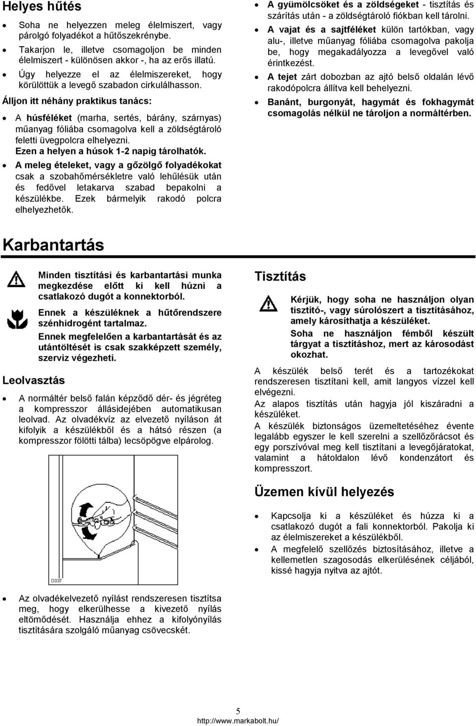 Álljon itt néhány praktikus tanács: A húsféléket (marha, sertés, bárány, szárnyas) műanyag fóliába csomagolva kell a zöldségtároló feletti üvegpolcra elhelyezni.