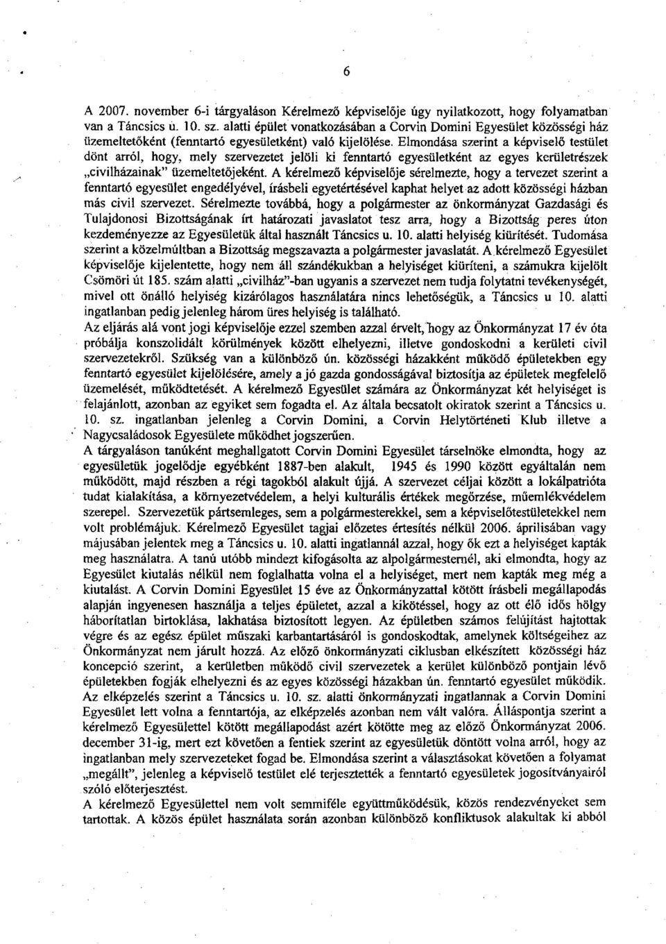 Elmondása szerint a képviselő testület dönt arról, hogy, mely szervezetet jelöli ki fenntartó egyesületként az egyes kerületrészek civilházainak" üzemeltetőjeként.