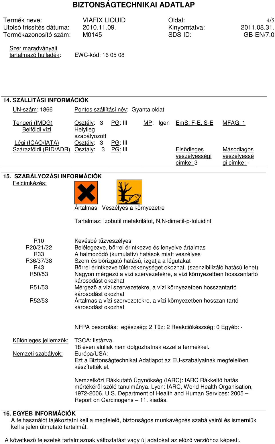 3 PG: III Szárazföldi (RID/ADR) Osztály: 3 PG: III Elsıdleges veszélyességi címke: 3 Másodlagos veszélyessé gi címke: - 15.