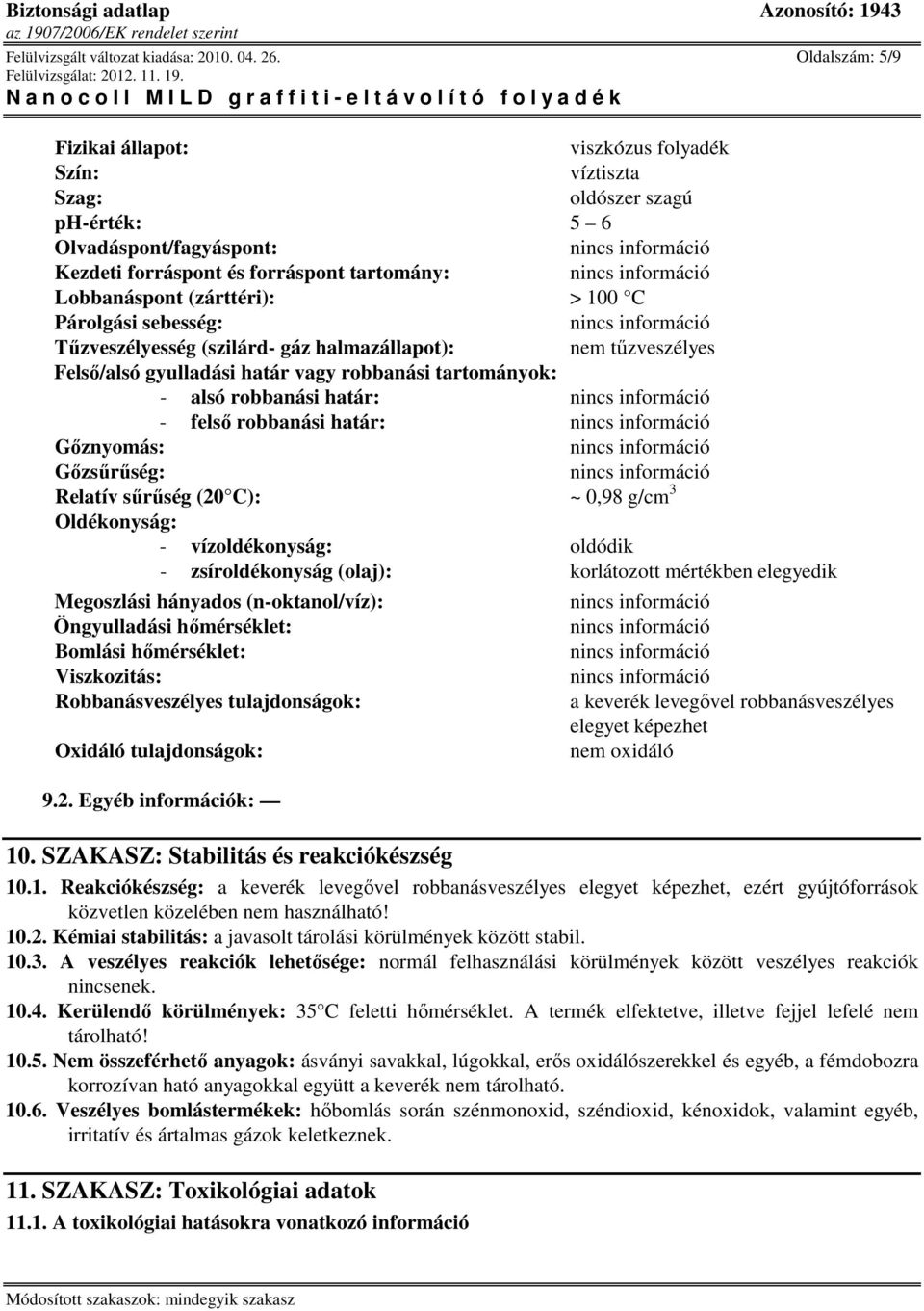 100 C Párolgási sebesség: Tőzveszélyesség (szilárd- gáz halmazállapot): nem tőzveszélyes Felsı/alsó gyulladási határ vagy robbanási tartományok: - alsó robbanási határ: - felsı robbanási határ: