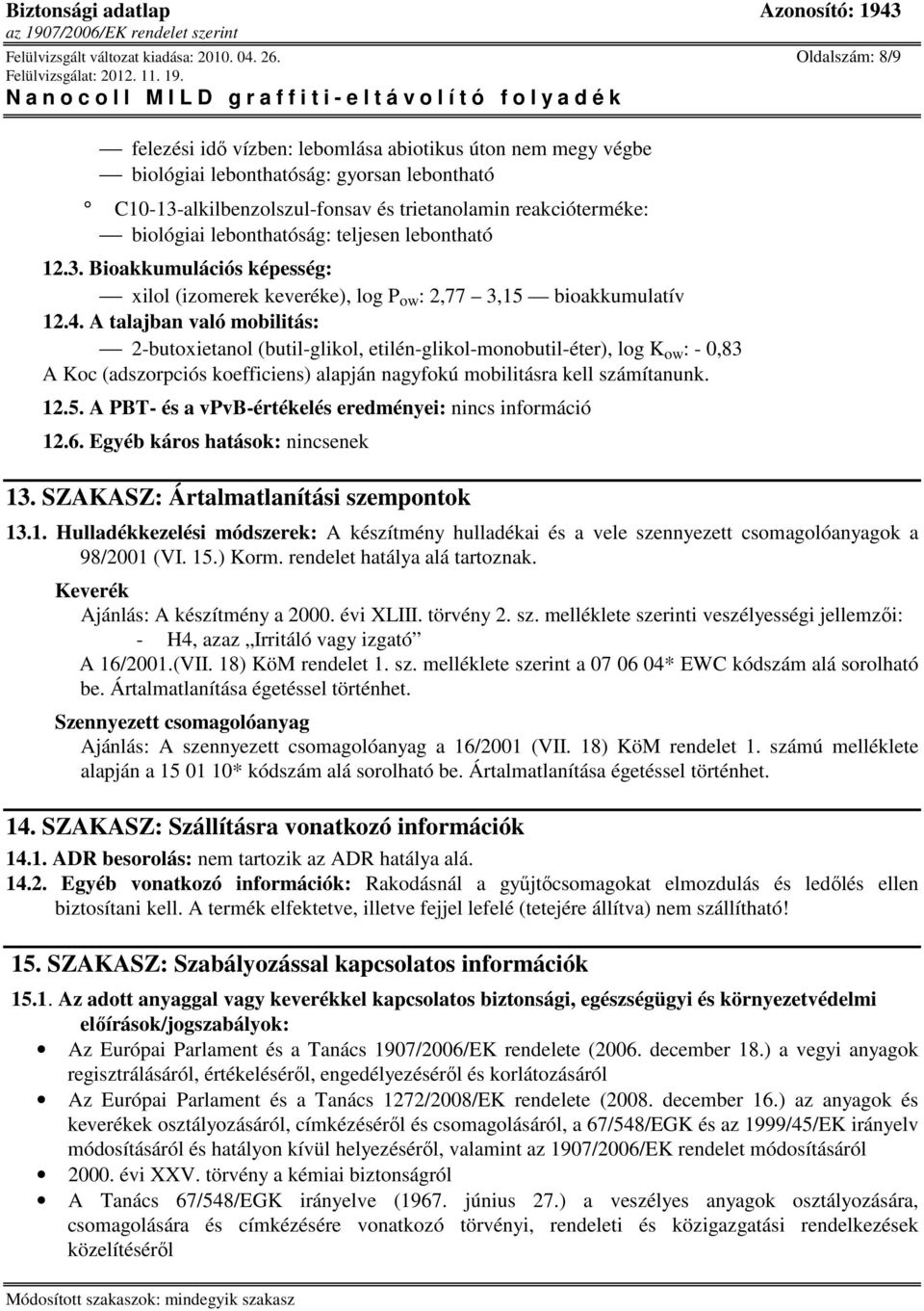 3. Bioakkumulációs képesség: xilol (izomerek keveréke), log P ow : 2,77 3,15 bioakkumulatív 12.4.