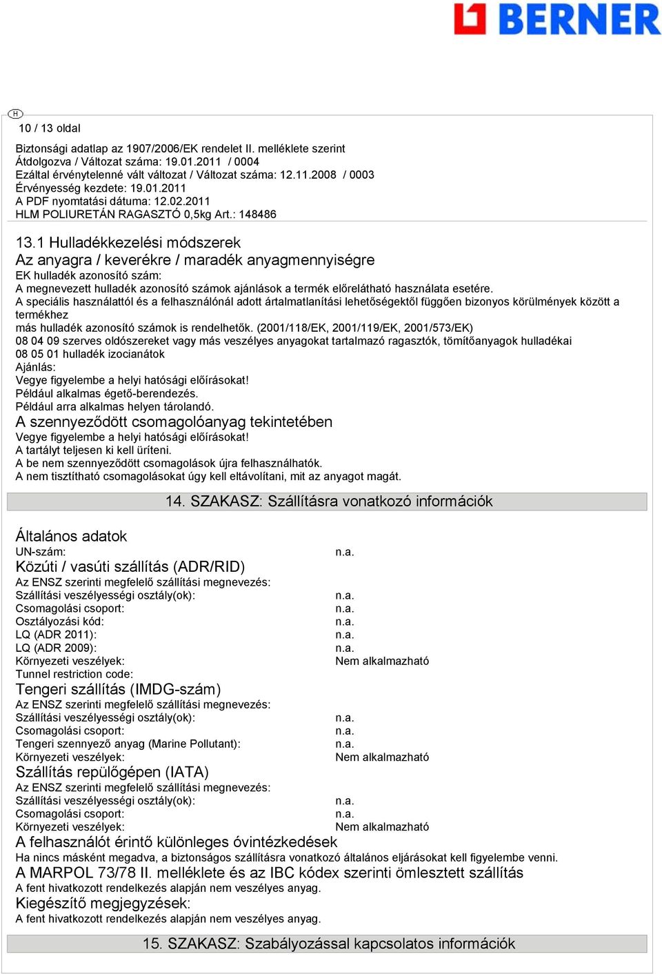 A speciális használattól és a felhasználónál adott ártalmatlanítási lehetőségektől függően bizonyos körülmények között a termékhez más hulladék azonosító számok is rendelhetők.