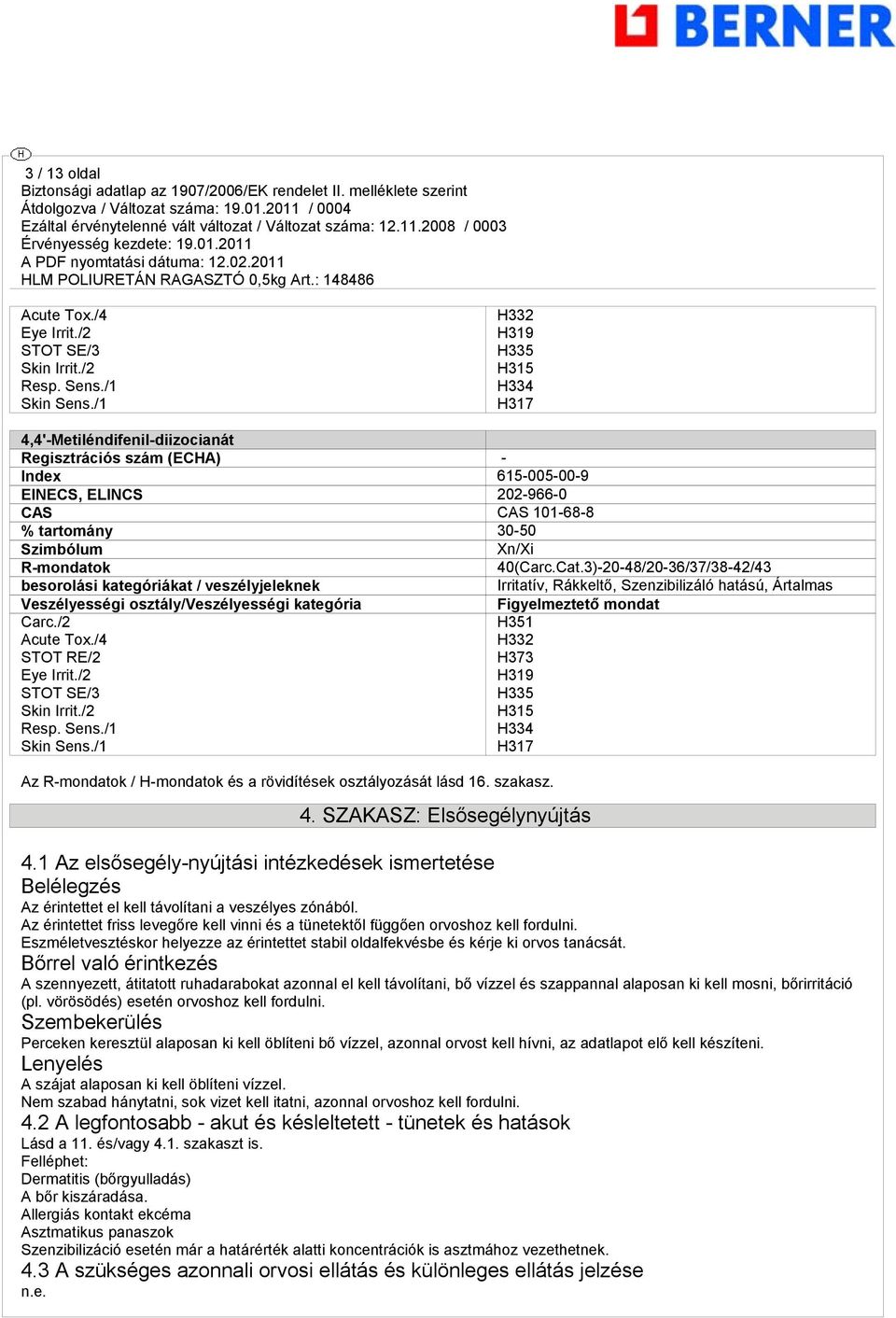 40(Carc.Cat.3)-20-48/20-36/37/38-42/43 besorolási kategóriákat / veszélyjeleknek Irritatív, Rákkeltő, Szenzibilizáló hatású, Ártalmas Veszélyességi osztály/veszélyességi kategória Carc./2 Acute Tox.