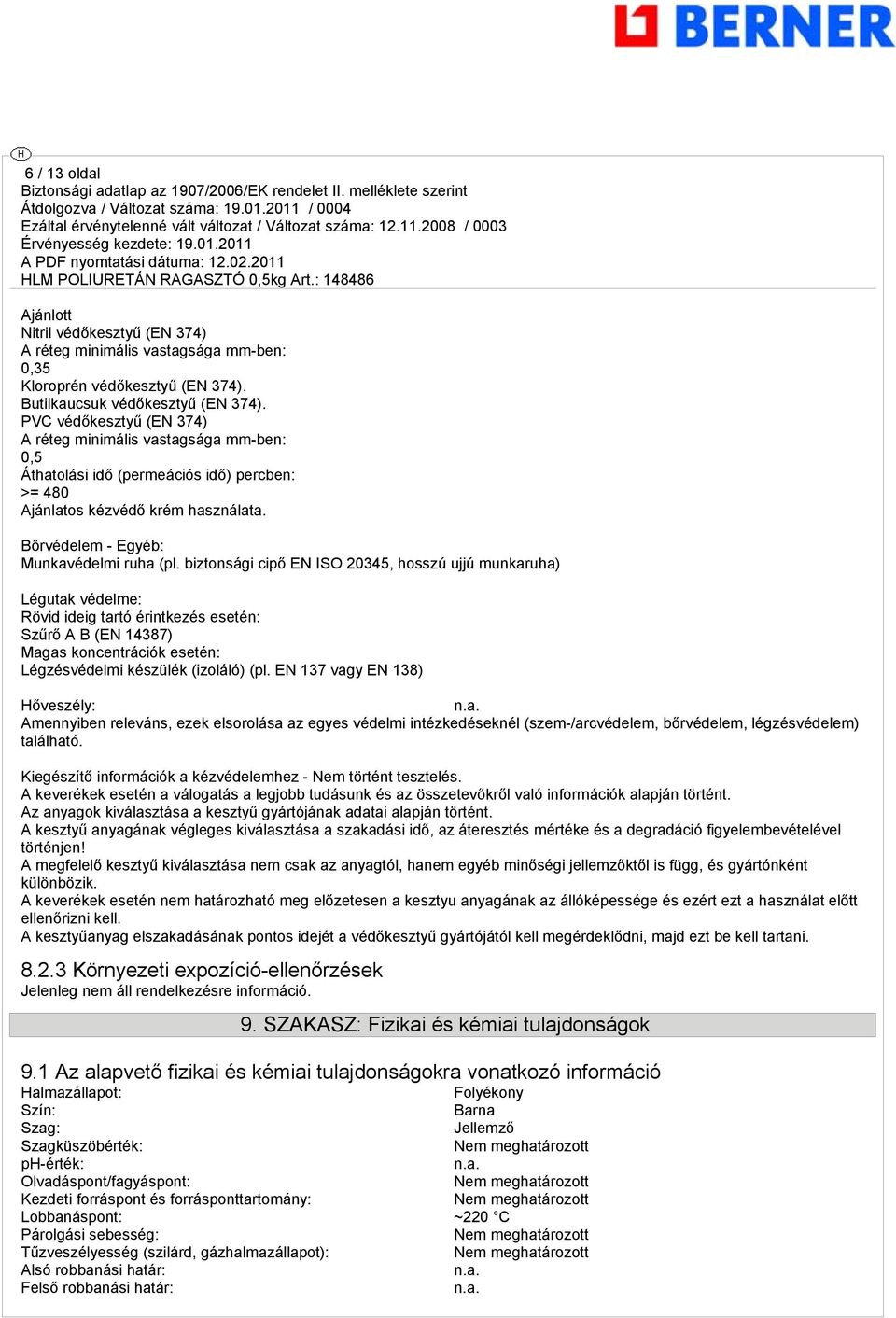 biztonsági cipő EN ISO 20345, hosszú ujjú munkaruha) Légutak védelme: Rövid ideig tartó érintkezés esetén: Szűrő A B (EN 14387) Magas koncentrációk esetén: Légzésvédelmi készülék (izoláló) (pl.