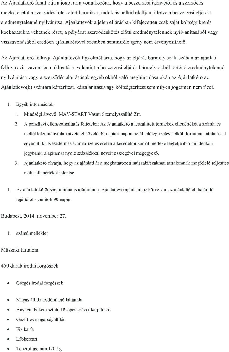 Ajánlattevők a jelen eljárásban kifejezetten csak saját költségükre és kockázatukra vehetnek részt; a pályázat szerződéskötés előtti eredménytelennek nyilvánításából vagy visszavonásából eredően