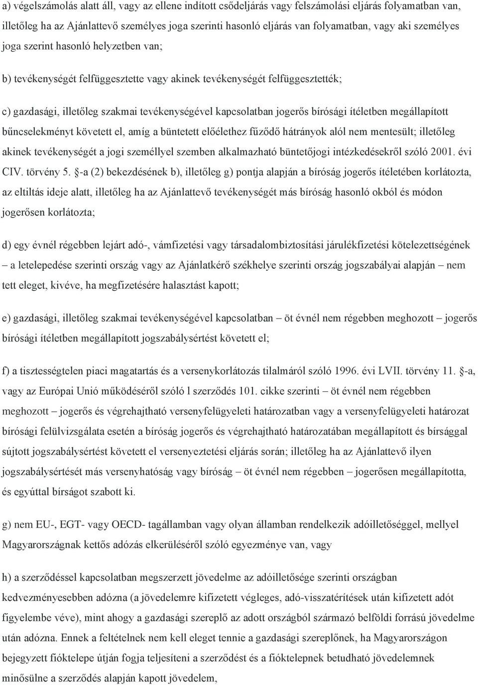 bírósági ítéletben megállapított bűncselekményt követett el, amíg a büntetett előélethez fűződő hátrányok alól nem mentesült; illetőleg akinek tevékenységét a jogi személlyel szemben alkalmazható