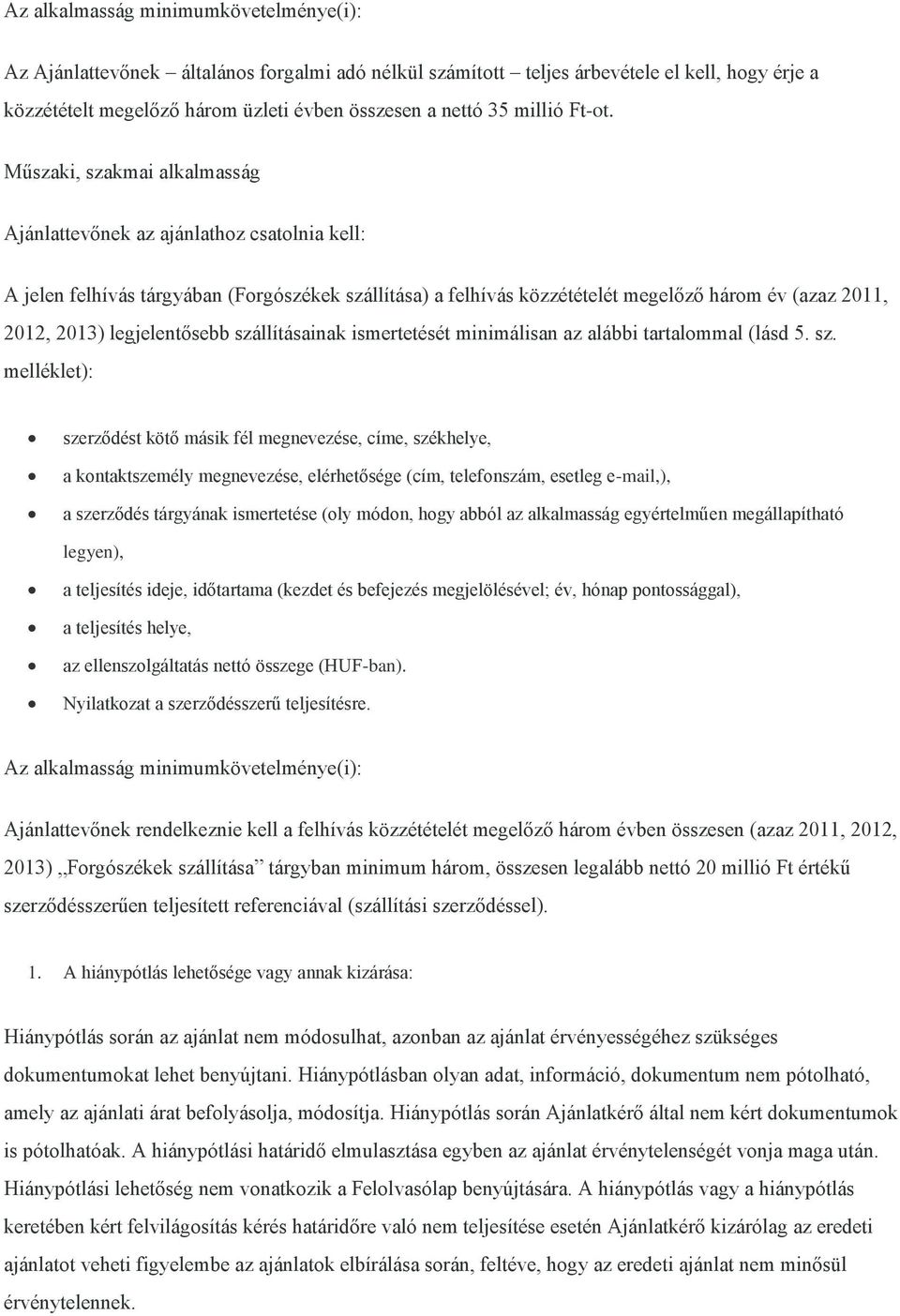 Műszaki, szakmai alkalmasság Ajánlattevőnek az ajánlathoz csatolnia kell: A jelen felhívás tárgyában (Forgószékek szállítása) a felhívás közzétételét megelőző három év (azaz 2011, 2012, 2013)