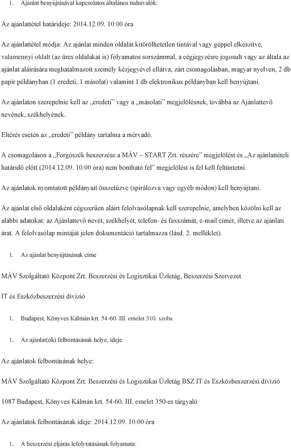 vagy az általa az ajánlat aláírására meghatalmazott személy kézjegyével ellátva, zárt csomagolásban, magyar nyelven, 2 db papír példányban (1 eredeti, 1 másolat) valamint 1 db elektronikus példányban