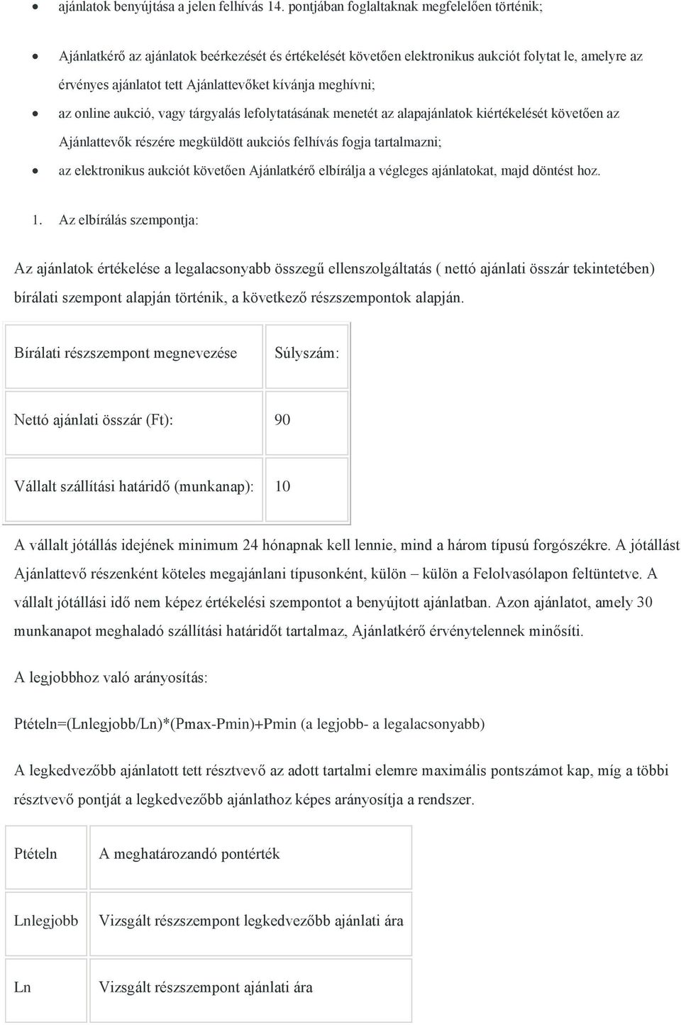 meghívni; az online aukció, vagy tárgyalás lefolytatásának menetét az alapajánlatok kiértékelését követően az Ajánlattevők részére megküldött aukciós felhívás fogja tartalmazni; az elektronikus