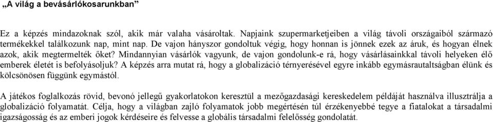 Mindannyian vásárlók vagyunk, de vajon gondolunk-e rá, hogy vásárlásainkkal távoli helyeken élő emberek életét is befolyásoljuk?