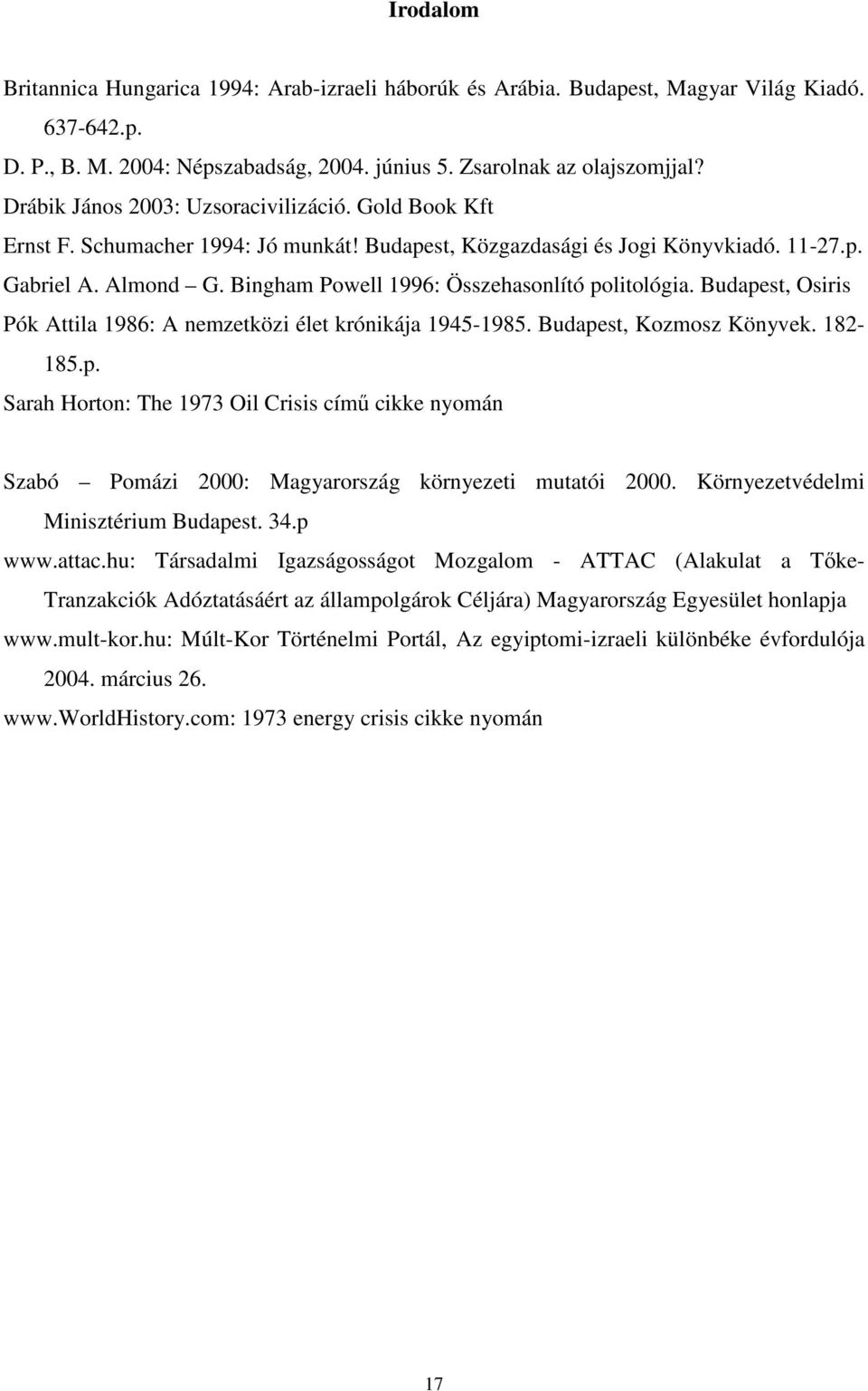 Bingham Powell 1996: Összehasonlító politológia. Budapest, Osiris Pók Attila 1986: A nemzetközi élet krónikája 1945-1985. Budapest, Kozmosz Könyvek. 182-185.p. Sarah Horton: The 1973 Oil Crisis című cikke nyomán Szabó Pomázi 2000: Magyarország környezeti mutatói 2000.