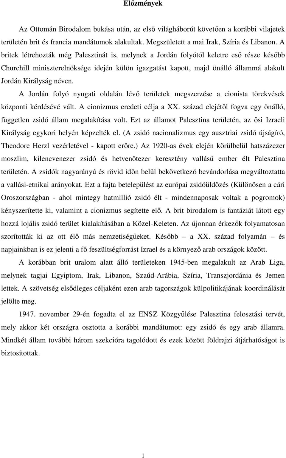 néven. A Jordán folyó nyugati oldalán lévő területek megszerzése a cionista törekvések központi kérdésévé vált. A cionizmus eredeti célja a XX.