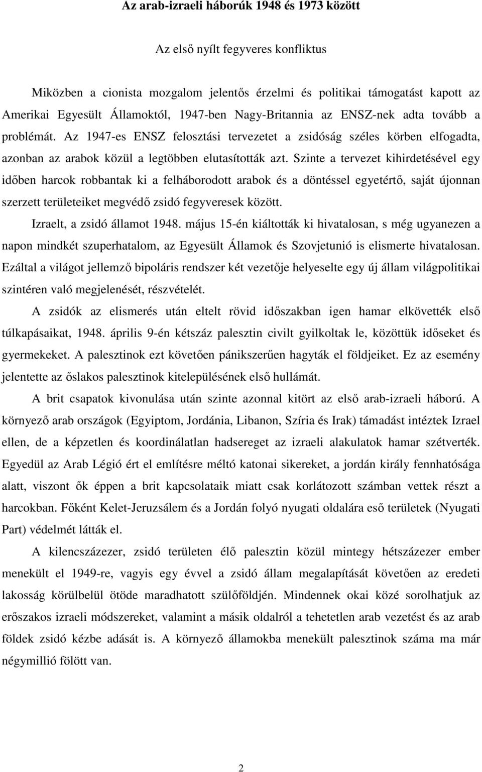 Szinte a tervezet kihirdetésével egy időben harcok robbantak ki a felháborodott arabok és a döntéssel egyetértő, saját újonnan szerzett területeiket megvédő zsidó fegyveresek között.