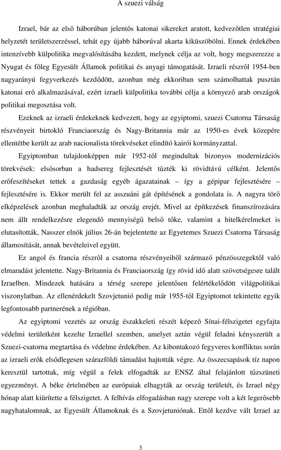 Izraeli részről 1954-ben nagyarányú fegyverkezés kezdődött, azonban még ekkoriban sem számolhattak pusztán katonai erő alkalmazásával, ezért izraeli külpolitika további célja a környező arab országok