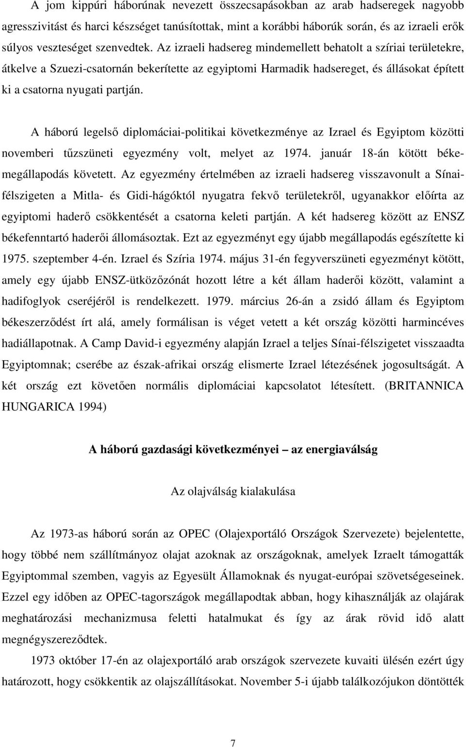 Az izraeli hadsereg mindemellett behatolt a szíriai területekre, átkelve a Szuezi-csatornán bekerítette az egyiptomi Harmadik hadsereget, és állásokat épített ki a csatorna nyugati partján.