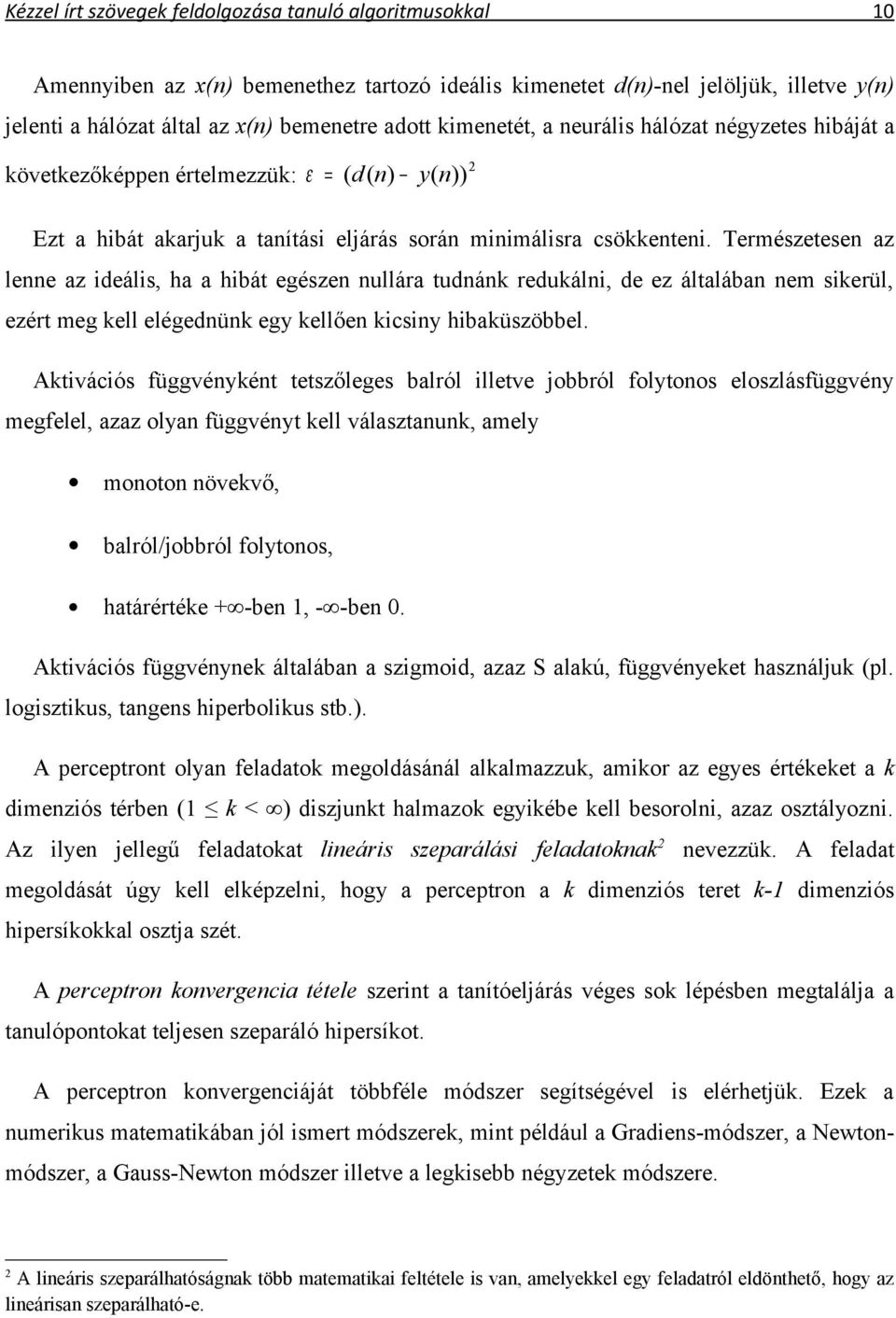 Természetesen az lenne az ideális, ha a hibát egészen nullára tudnánk redukálni, de ez általában nem sikerül, ezért meg kell elégednünk egy kellően kicsiny hibaküszöbbel.