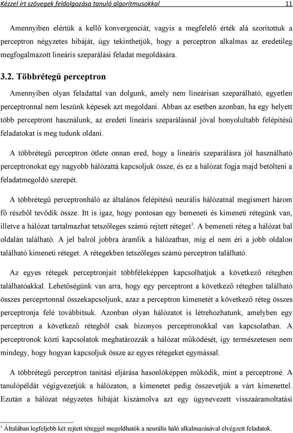 Többrétegű perceptron Amennyiben olyan feladattal van dolgunk, amely nem lineárisan szeparálható, egyetlen perceptronnal nem leszünk képesek azt megoldani.