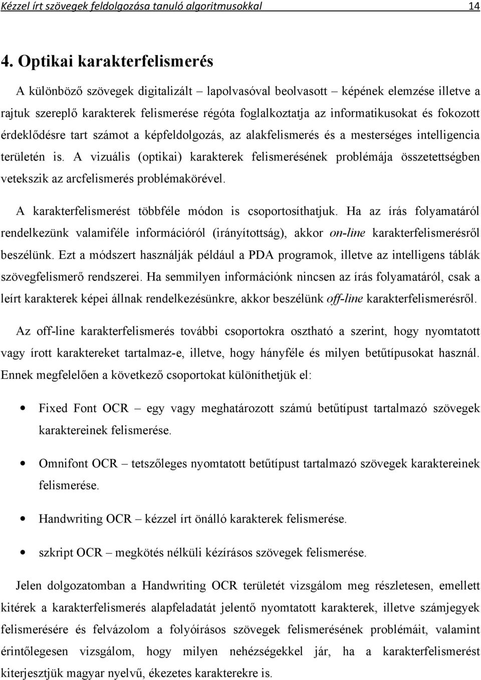 fokozott érdeklődésre tart számot a képfeldolgozás, az alakfelismerés és a mesterséges intelligencia területén is.