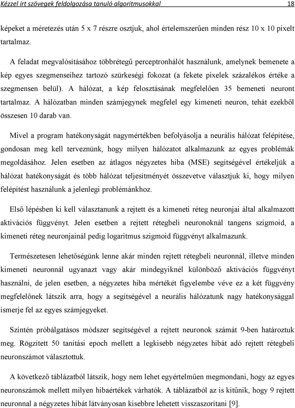 A hálózat, a kép felosztásának megfelelően 35 bemeneti neuront tartalmaz. A hálózatban minden számjegynek megfelel egy kimeneti neuron, tehát ezekből összesen 10 darab van.