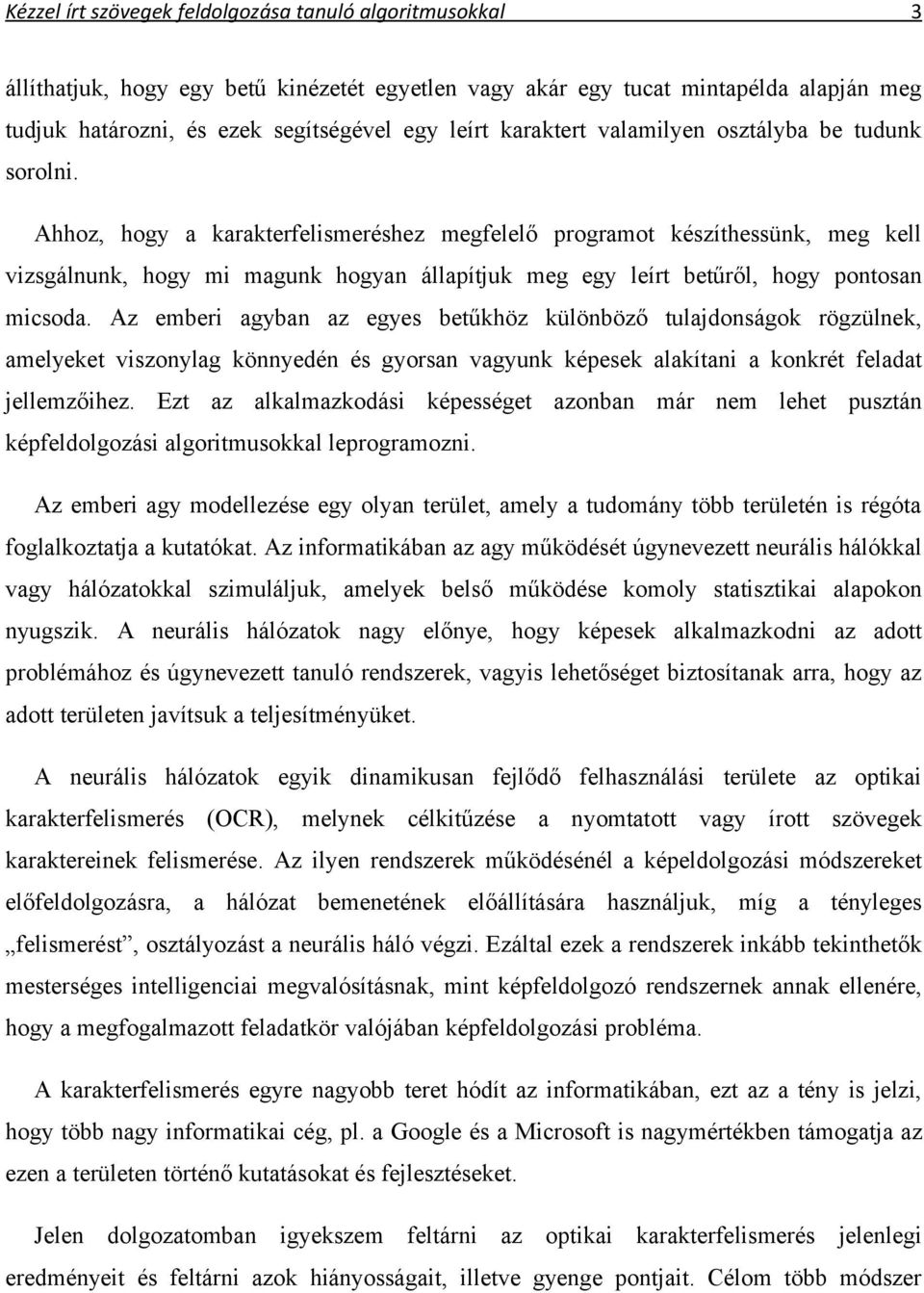 Ahhoz, hogy a karakterfelismeréshez megfelelő programot készíthessünk, meg kell vizsgálnunk, hogy mi magunk hogyan állapítjuk meg egy leírt betűről, hogy pontosan micsoda.