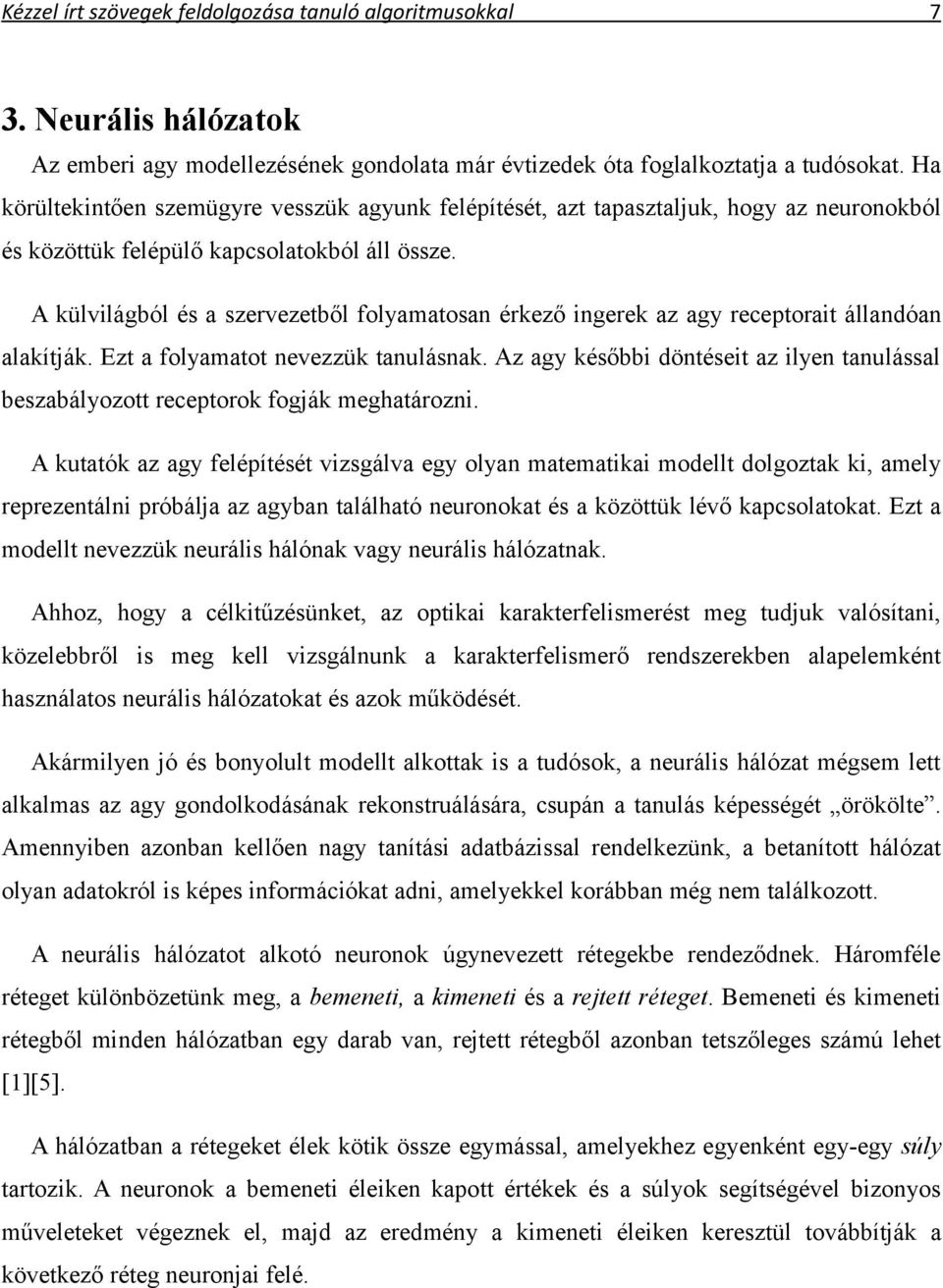 A külvilágból és a szervezetből folyamatosan érkező ingerek az agy receptorait állandóan alakítják. Ezt a folyamatot nevezzük tanulásnak.