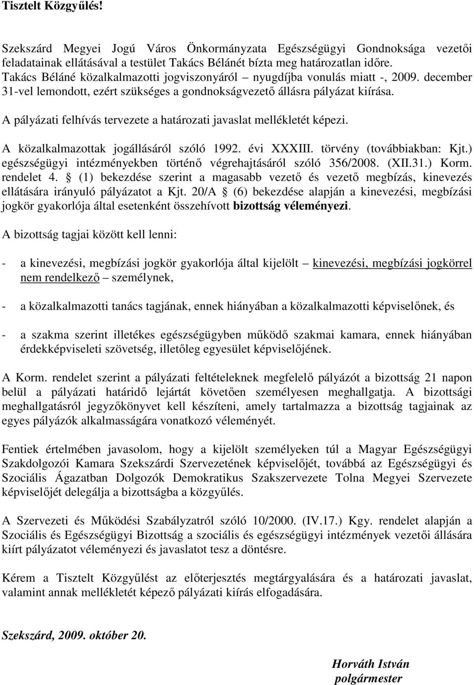 A pályázati felhívás tervezete a határozati javaslat mellékletét képezi. A közalkalmazottak jogállásáról szóló 1992. évi XXXIII. törvény (továbbiakban: Kjt.