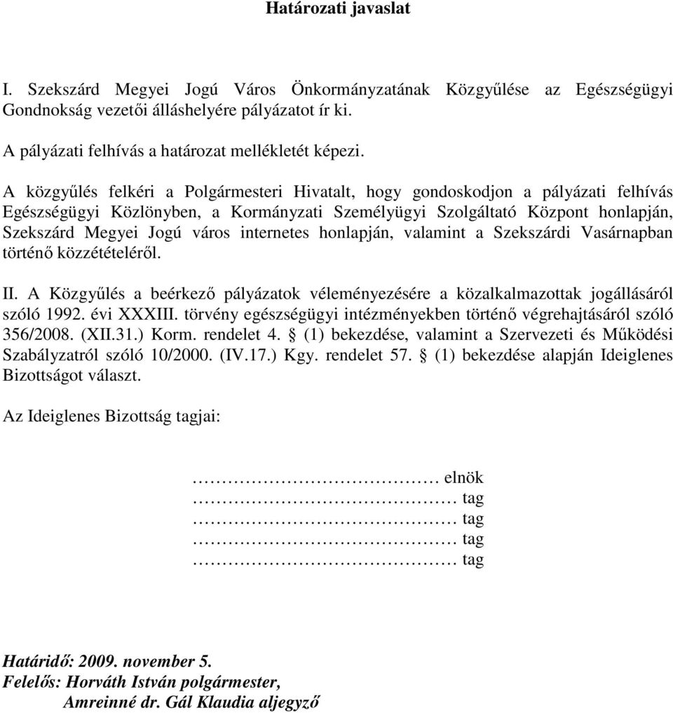 internetes honlapján, valamint a Szekszárdi Vasárnapban történı közzétételérıl. II. A Közgyőlés a beérkezı pályázatok véleményezésére a közalkalmazottak jogállásáról szóló 1992. évi XXXIII.