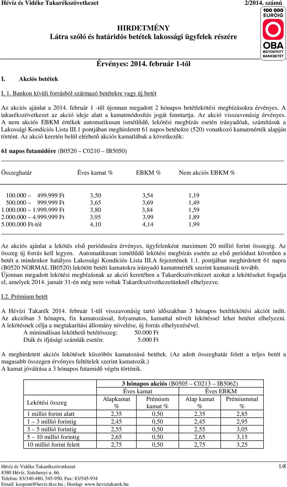 A nem akciós EBKM értékek automatikusan ismétlődő, lekötési megbízás esetén irányadóak, számításuk a Lakossági Kondíciós Lista III.
