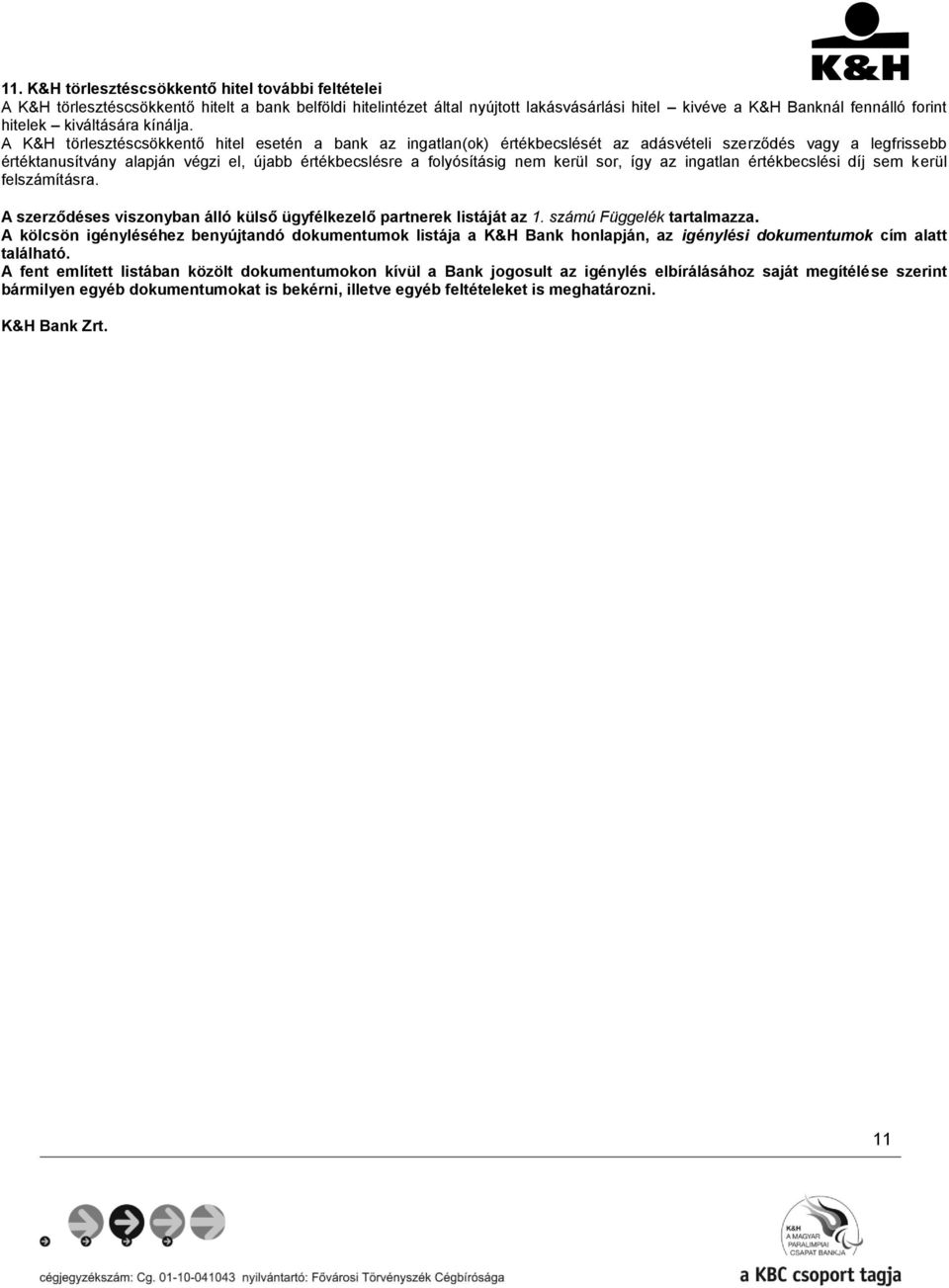 A K&H törlesztéscsökkentő hitel esetén a bank az ingatlan(ok) értékbecslését az adásvételi szerződés vagy a legfrissebb értéktanusítvány alapján végzi el, újabb értékbecslésre a folyósításig nem