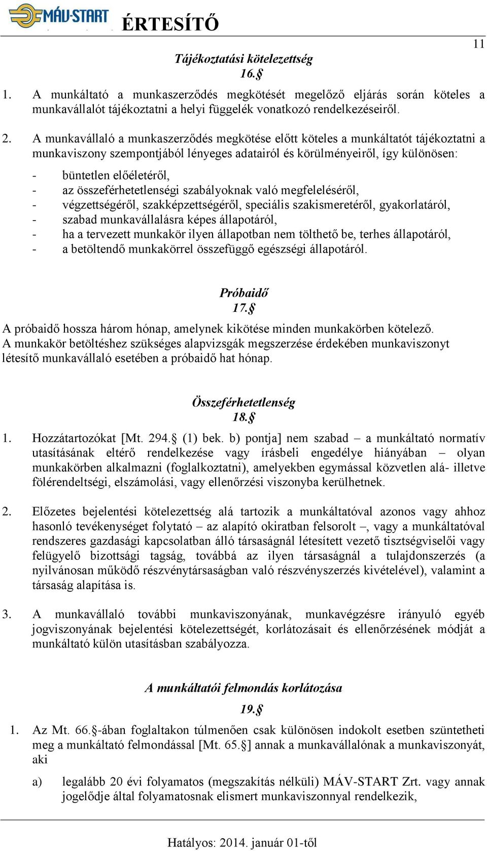 összeférhetetlenségi szabályoknak való megfeleléséről, - végzettségéről, szakképzettségéről, speciális szakismeretéről, gyakorlatáról, - szabad munkavállalásra képes állapotáról, - ha a tervezett