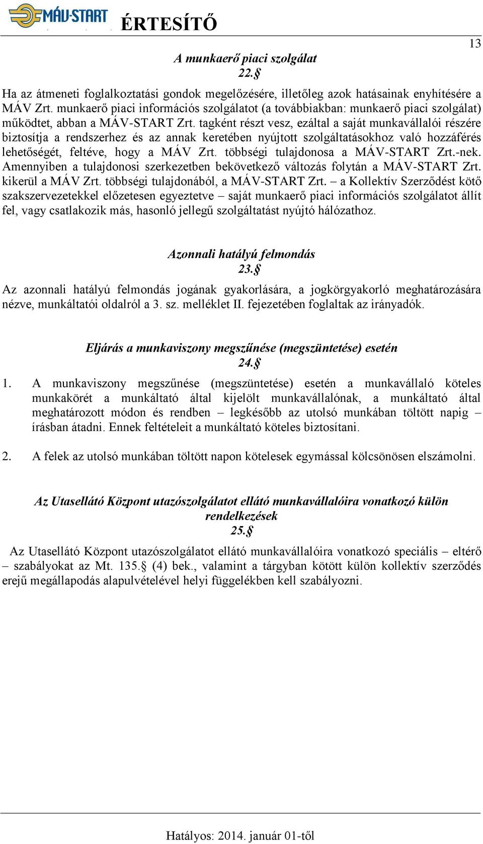 tagként részt vesz, ezáltal a saját munkavállalói részére biztosítja a rendszerhez és az annak keretében nyújtott szolgáltatásokhoz való hozzáférés lehetőségét, feltéve, hogy a MÁV Zrt.