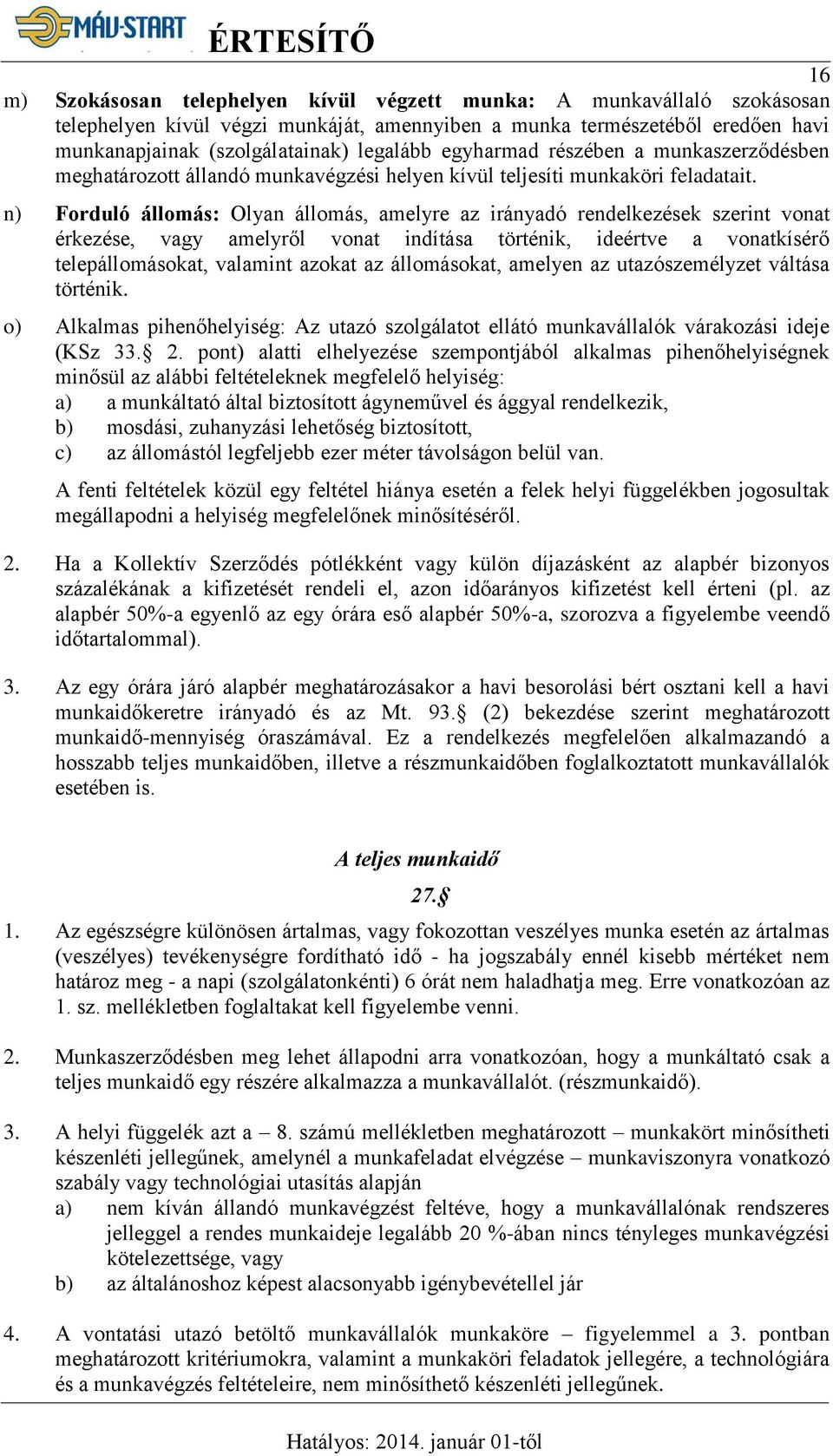 n) Forduló állomás: Olyan állomás, amelyre az irányadó rendelkezések szerint vonat érkezése, vagy amelyről vonat indítása történik, ideértve a vonatkísérő telepállomásokat, valamint azokat az