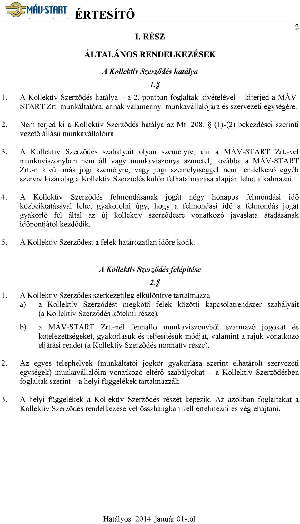 A Kollektív Szerződés szabályait olyan személyre, aki a MÁV-START Zrt.-vel munkaviszonyban nem áll vagy munkaviszonya szünetel, továbbá a MÁV-START Zrt.