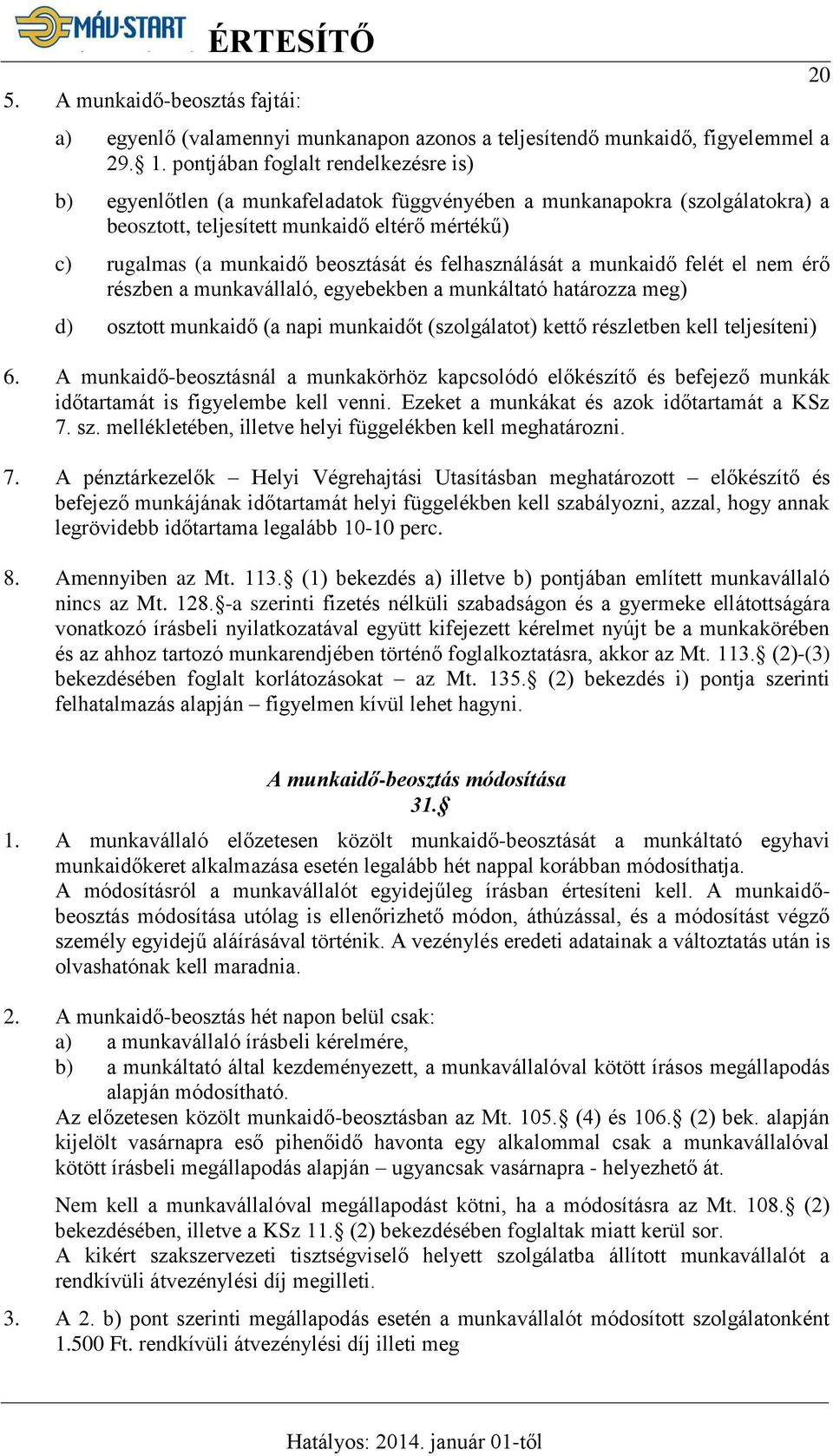 és felhasználását a munkaidő felét el nem érő részben a munkavállaló, egyebekben a munkáltató határozza meg) d) osztott munkaidő (a napi munkaidőt (szolgálatot) kettő részletben kell teljesíteni) 6.