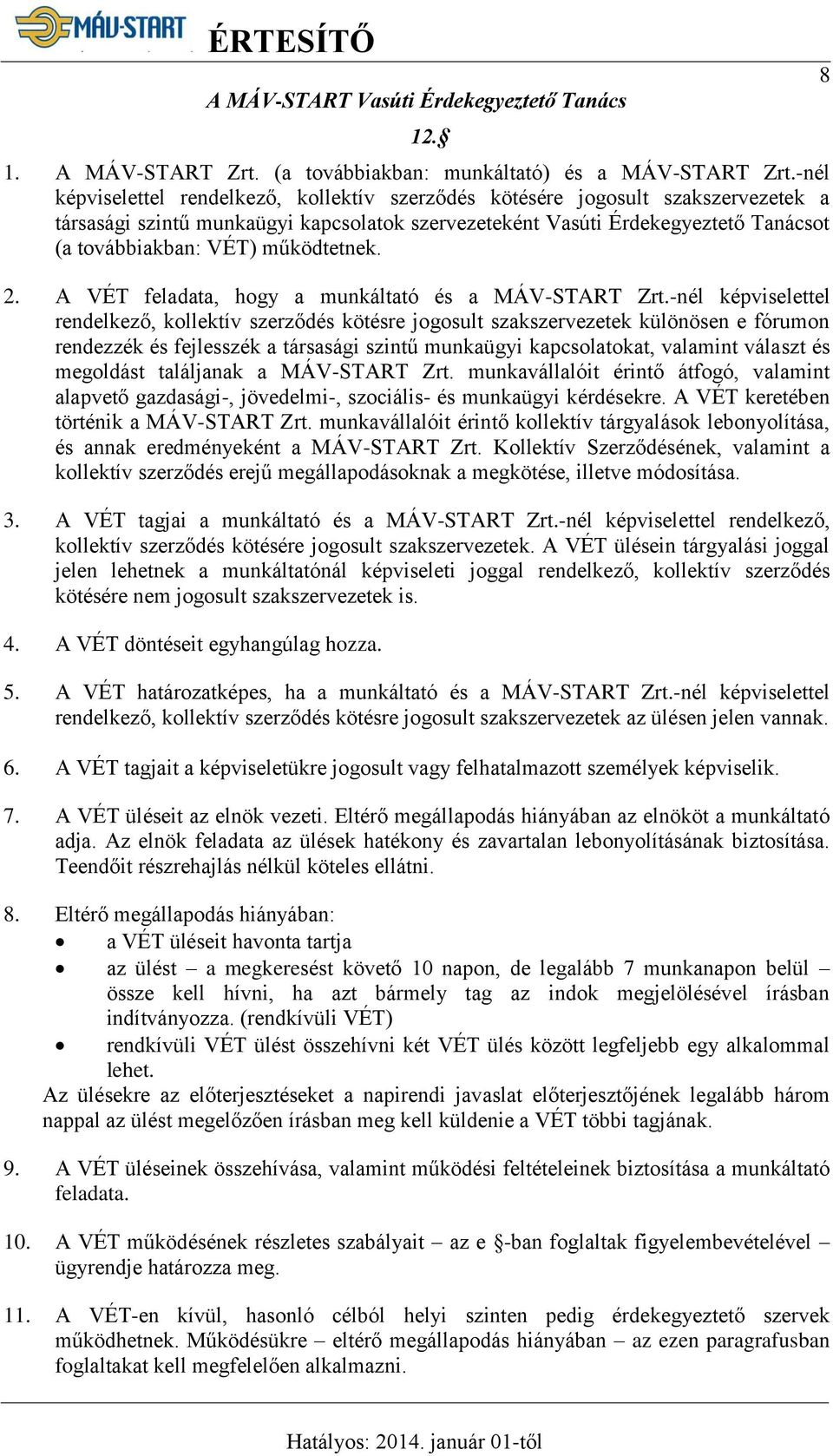 működtetnek. 2. A VÉT feladata, hogy a munkáltató és a MÁV-START Zrt.