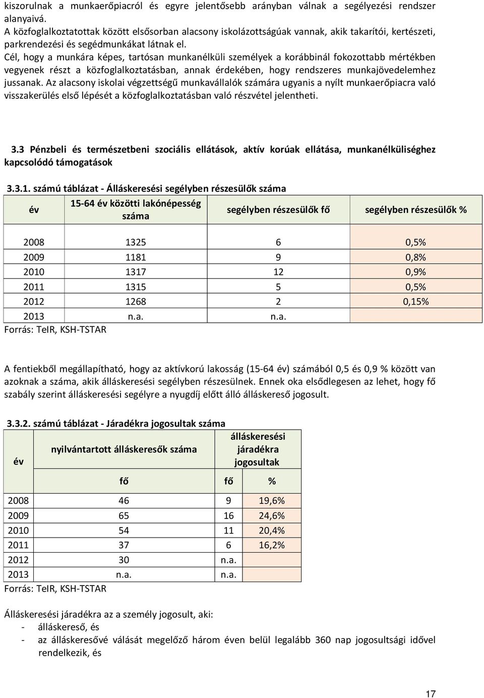 Cél, hogy a munkára képes, tartósan munkanélküli személyek a korábbinál fokozottabb mértékben vegyenek részt a közfoglalkoztatásban, annak érdekében, hogy rendszeres munkajövedelemhez jussanak.