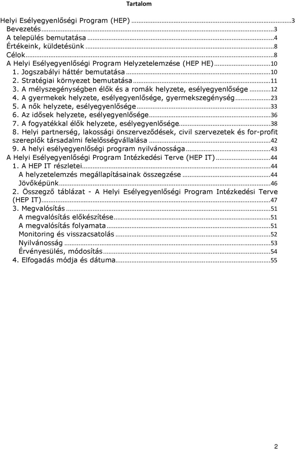 A gyermekek helyzete, esélyegyenlősége, gyermekszegénység...23 5. A nők helyzete, esélyegyenlősége...33 6. Az idősek helyzete, esélyegyenlősége...36 7. A fogyatékkal élők helyzete, esélyegyenlősége.