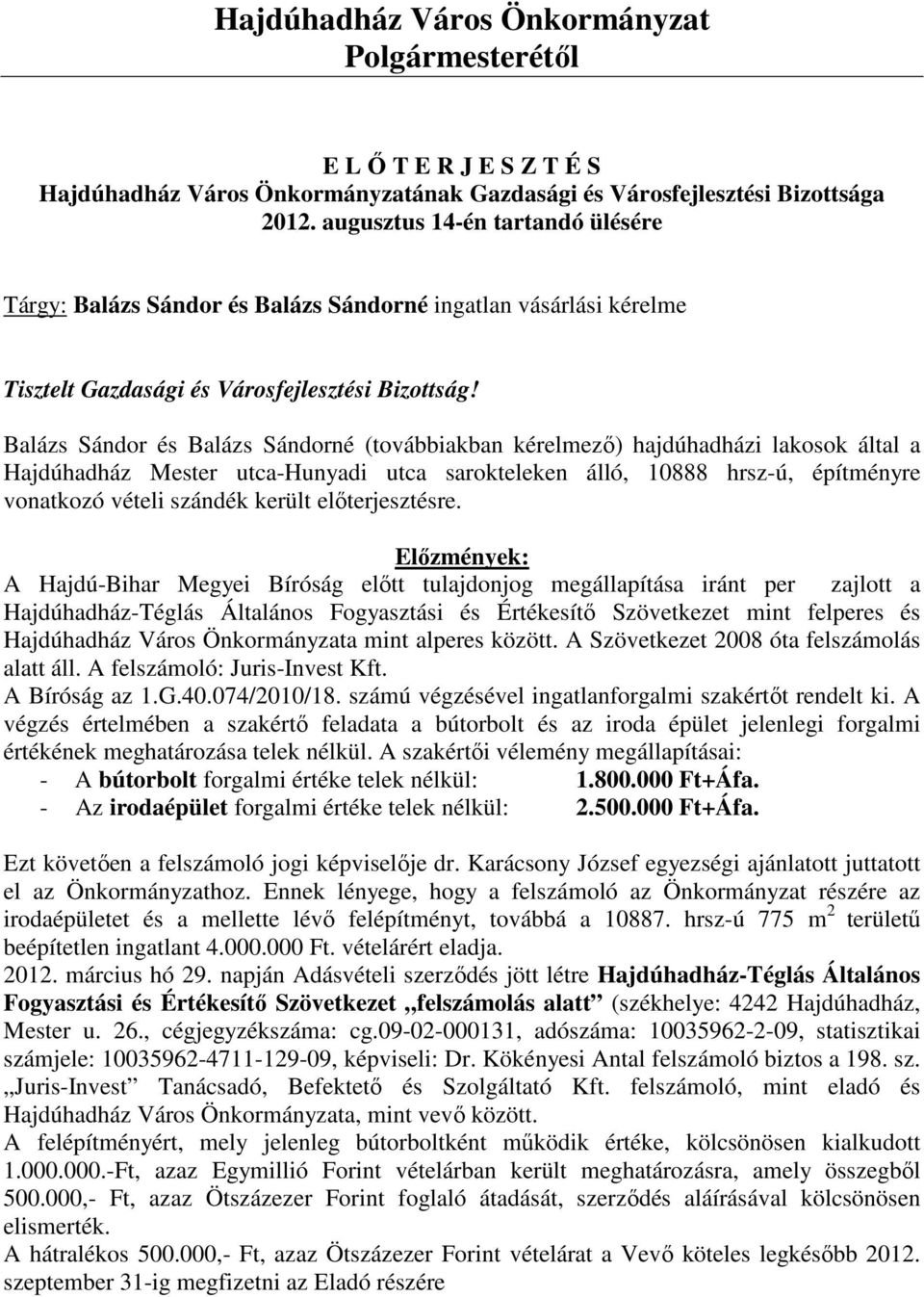 Balázs Sándor és Balázs Sándorné (továbbiakban kérelmező) hajdúhadházi lakosok által a Hajdúhadház Mester utca-hunyadi utca sarokteleken álló, 10888 hrsz-ú, építményre vonatkozó vételi szándék került