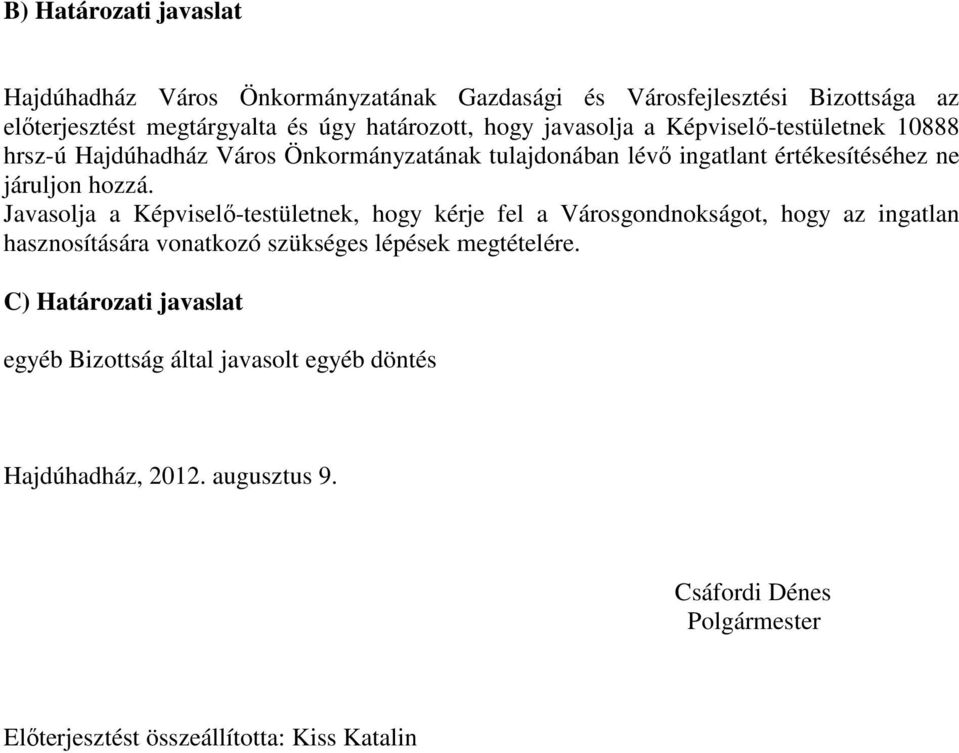 Javasolja a Képviselő-testületnek, hogy kérje fel a Városgondnokságot, hogy az ingatlan hasznosítására vonatkozó szükséges lépések megtételére.