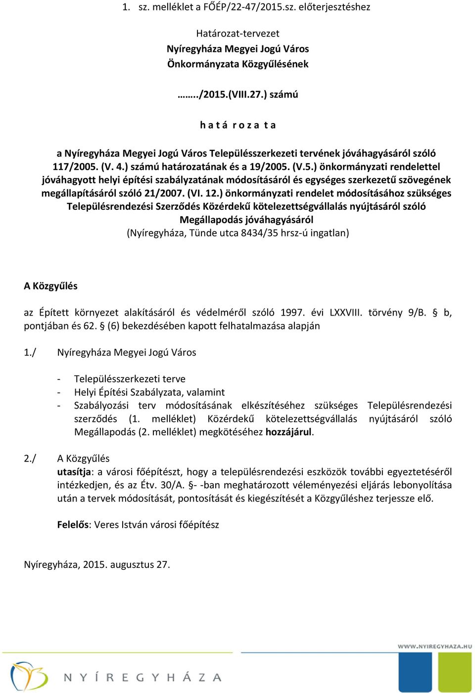 (V. 4.) számú határozatának és a 19/2005. (V.5.) önkormányzati rendelettel jóváhagyott helyi építési szabályzatának módosításáról és egységes szerkezetű szövegének megállapításáról szóló 21/2007. (VI.