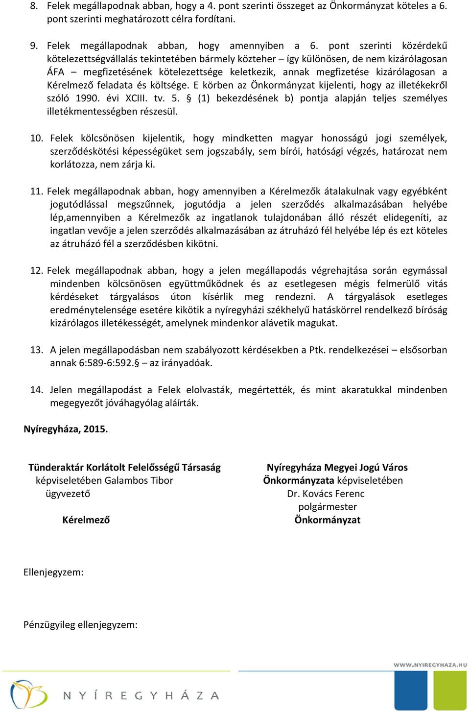 Kérelmező feladata és költsége. E körben az Önkormányzat kijelenti, hogy az illetékekről szóló 1990. évi XCIII. tv. 5. (1) bekezdésének b) pontja alapján teljes személyes illetékmentességben részesül.