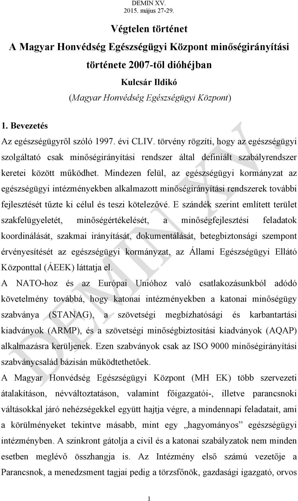 Mindezen felül, az egészségügyi kormányzat az egészségügyi intézményekben alkalmazott minőségirányítási rendszerek további fejlesztését tűzte ki célul és teszi kötelezővé.