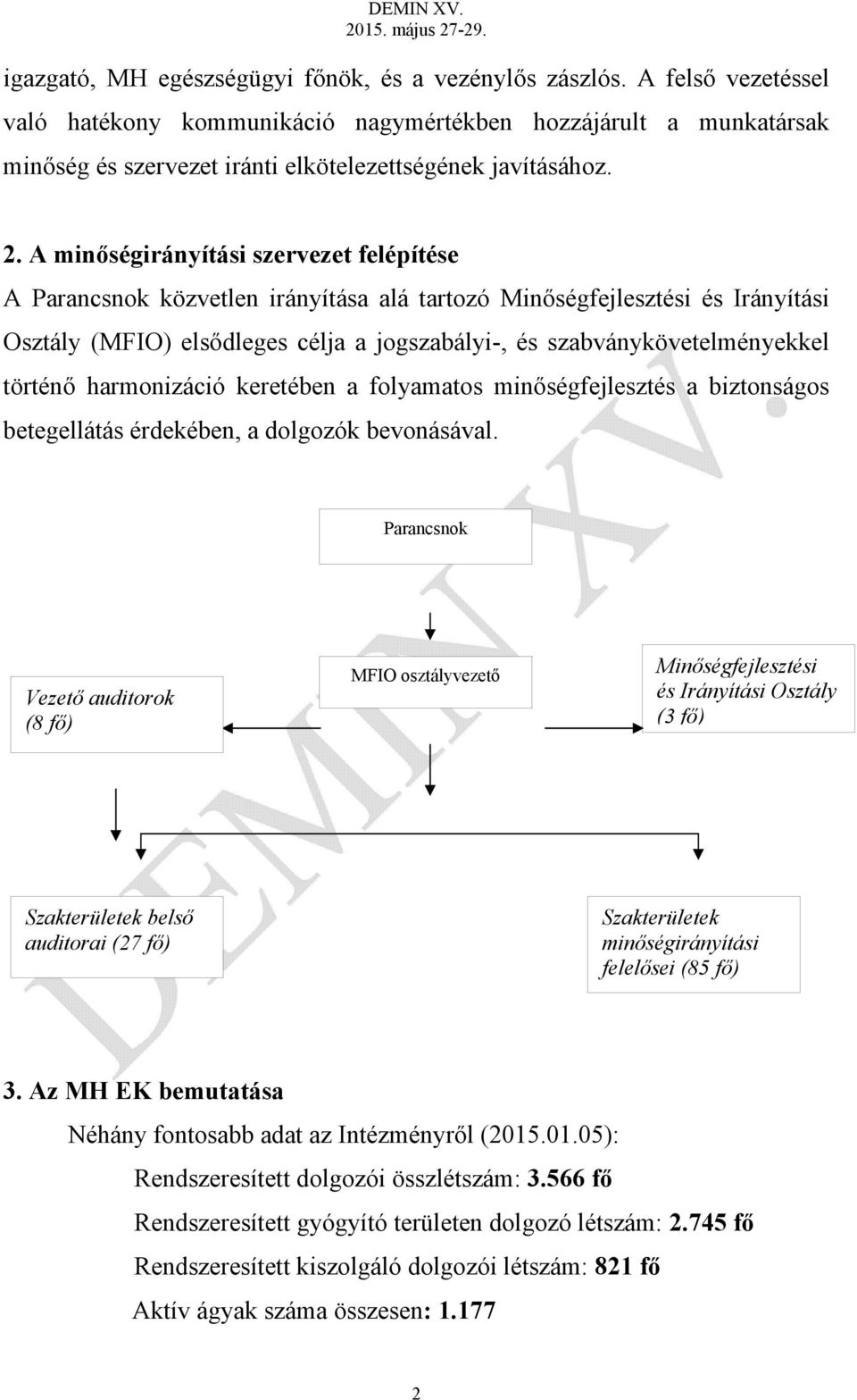 A minőségirányítási szervezet felépítése A Parancsnok közvetlen irányítása alá tartozó Minőségfejlesztési és Irányítási Osztály (MFIO) elsődleges célja a jogszabályi-, és szabványkövetelményekkel