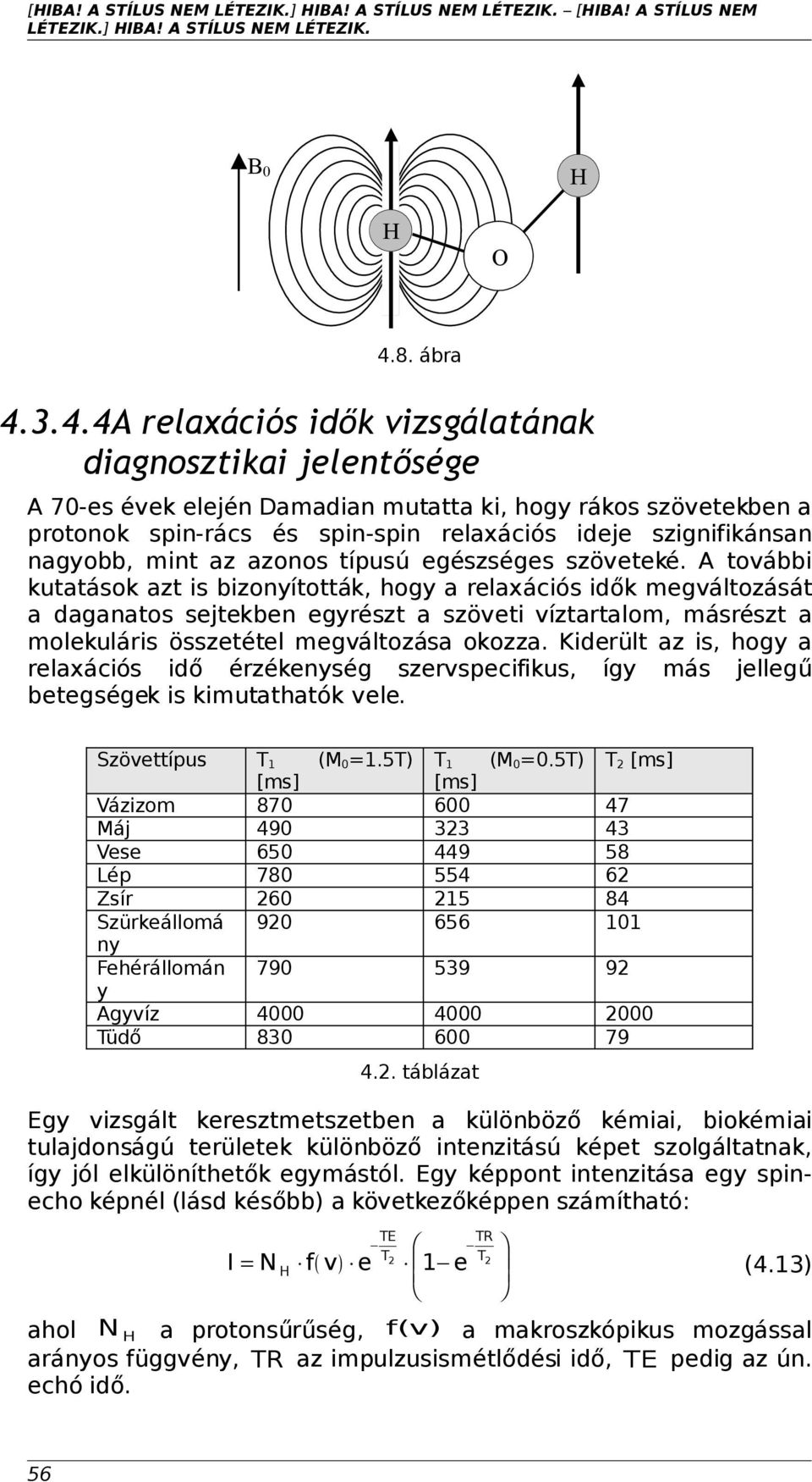 3.4.4A relaxációs idők vizsgálatának diagnosztikai jelentősége A 70-es évek elején Damadian mutatta ki, hogy rákos szövetekben a protonok spin-rács és spin-spin relaxációs ideje szignifikánsan